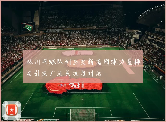 杭州网球队创历史新高网球力量排名引发广泛关注与讨论