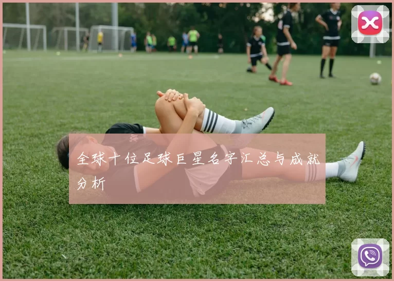 全球十位足球巨星名字汇总与成就分析