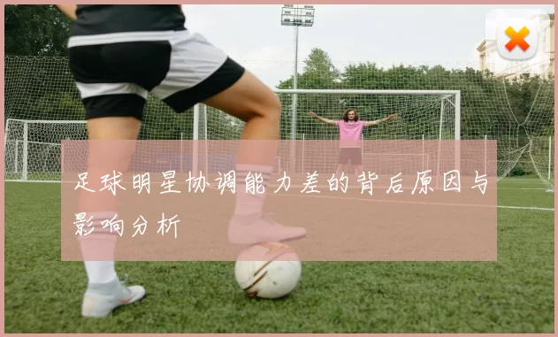 足球明星协调能力差的背后原因与影响分析