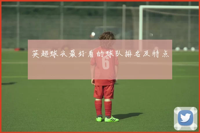英超球衣最好看的球队排名及特点