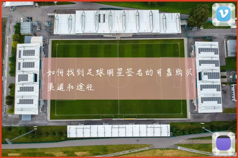 如何找到足球明星签名的可靠购买渠道和途径