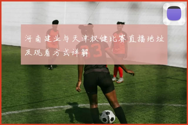河南建业与天津权健比赛直播地址及观看方式详解