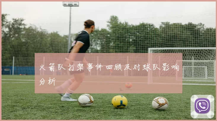 火箭队打架事件回顾及对球队影响分析