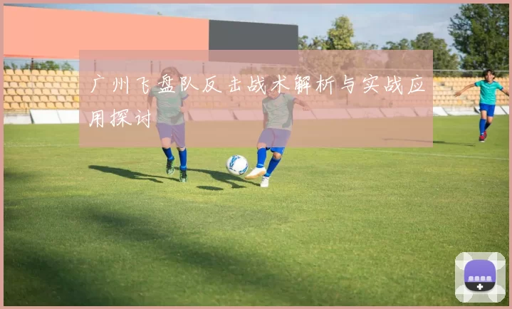 广州飞盘队反击战术解析与实战应用探讨