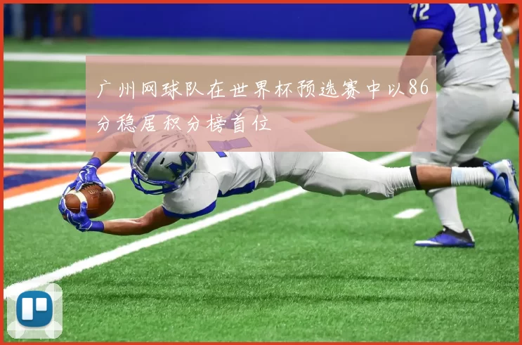 广州网球队在世界杯预选赛中以86分稳居积分榜首位
