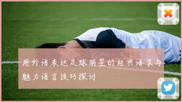用外语表达足球明星的经典语录与魅力语言技巧探讨