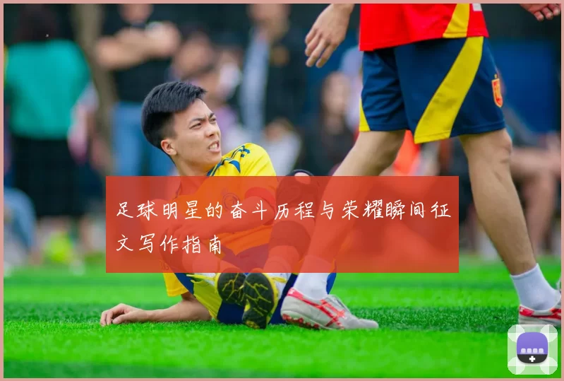 足球明星的奋斗历程与荣耀瞬间征文写作指南