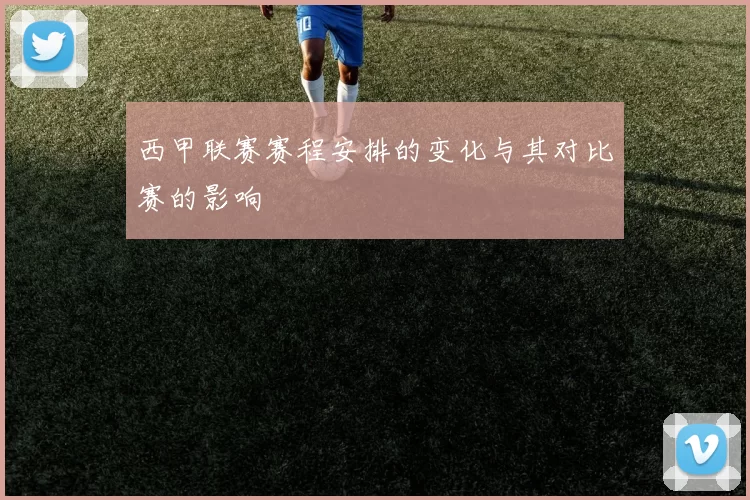 西甲联赛赛程安排的变化与其对比赛的影响