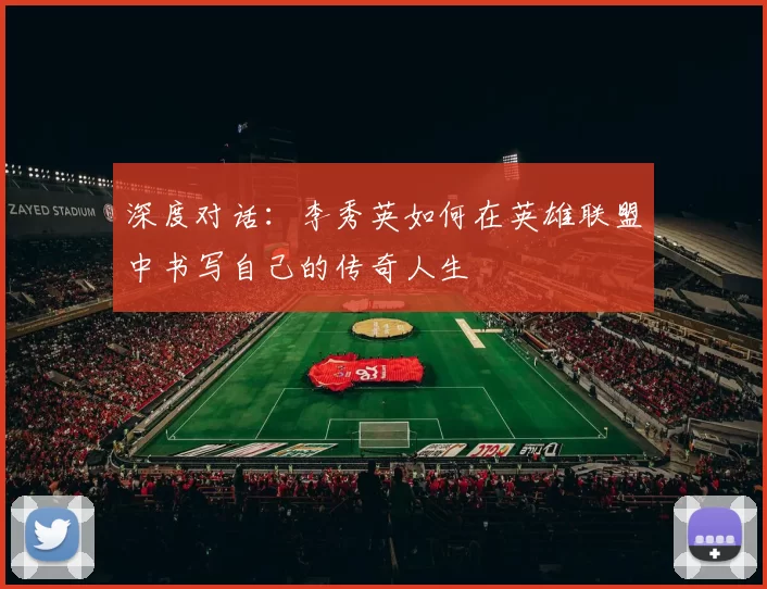 深度对话：李秀英如何在英雄联盟中书写自己的传奇人生